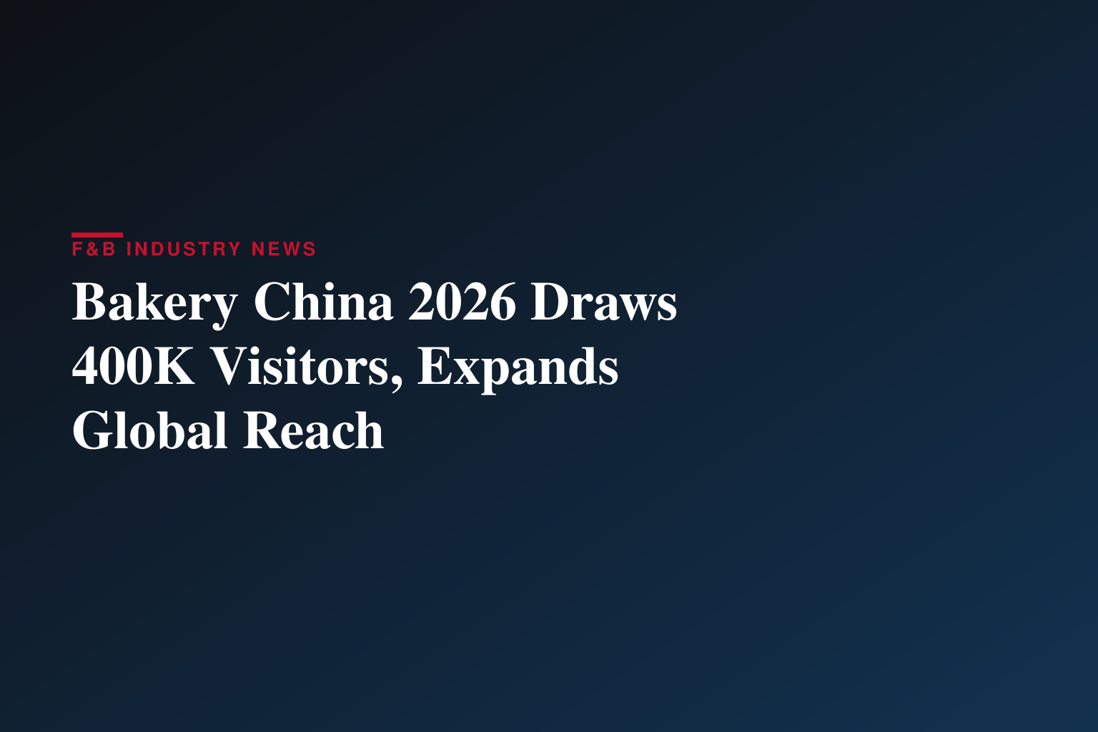 Bakery China 2026 Draws 400K Visitors, Expands Global Reach