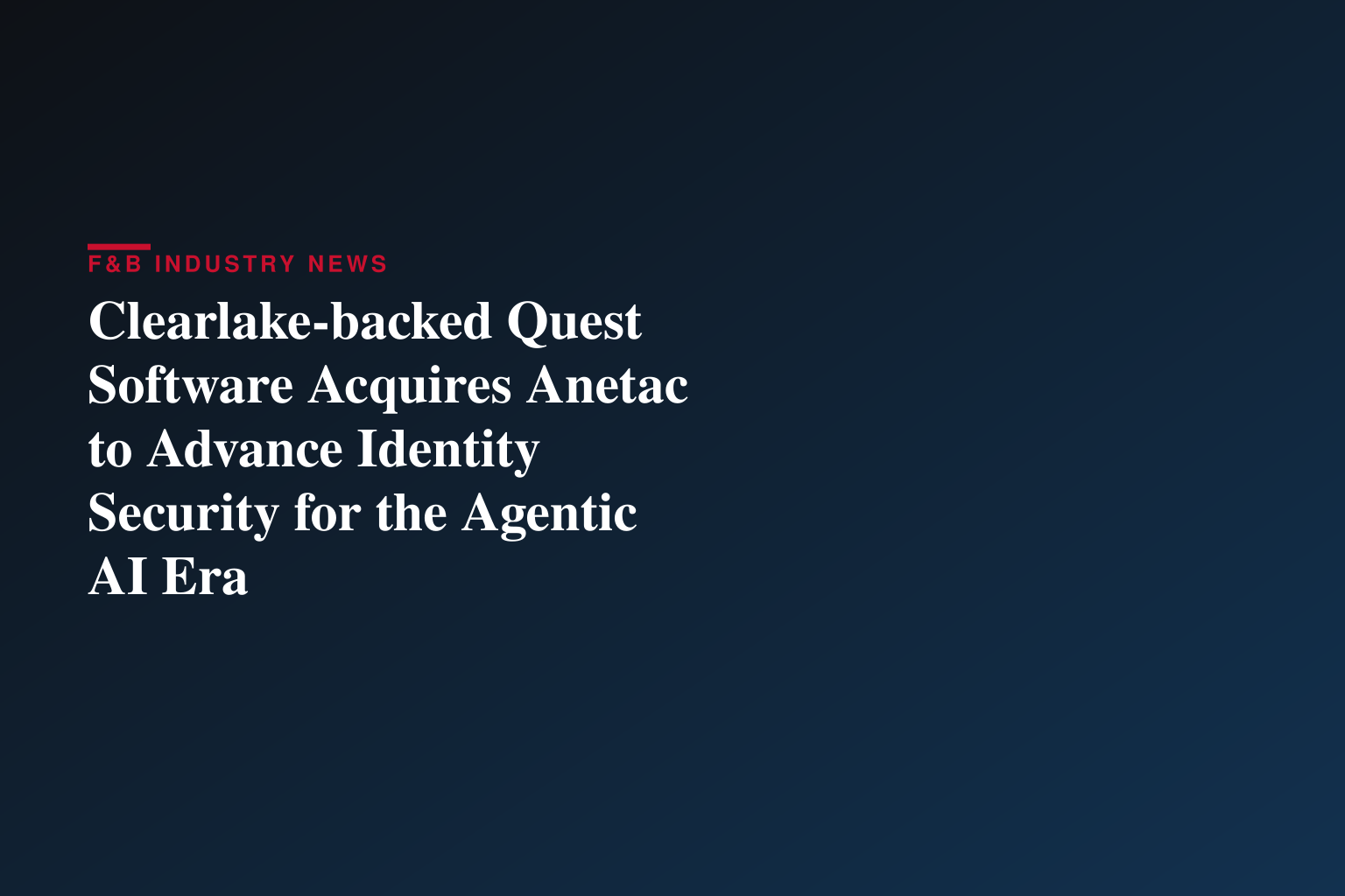 Clearlake-backed Quest Software Acquires Anetac to Advance Identity Security for the Agentic AI Era