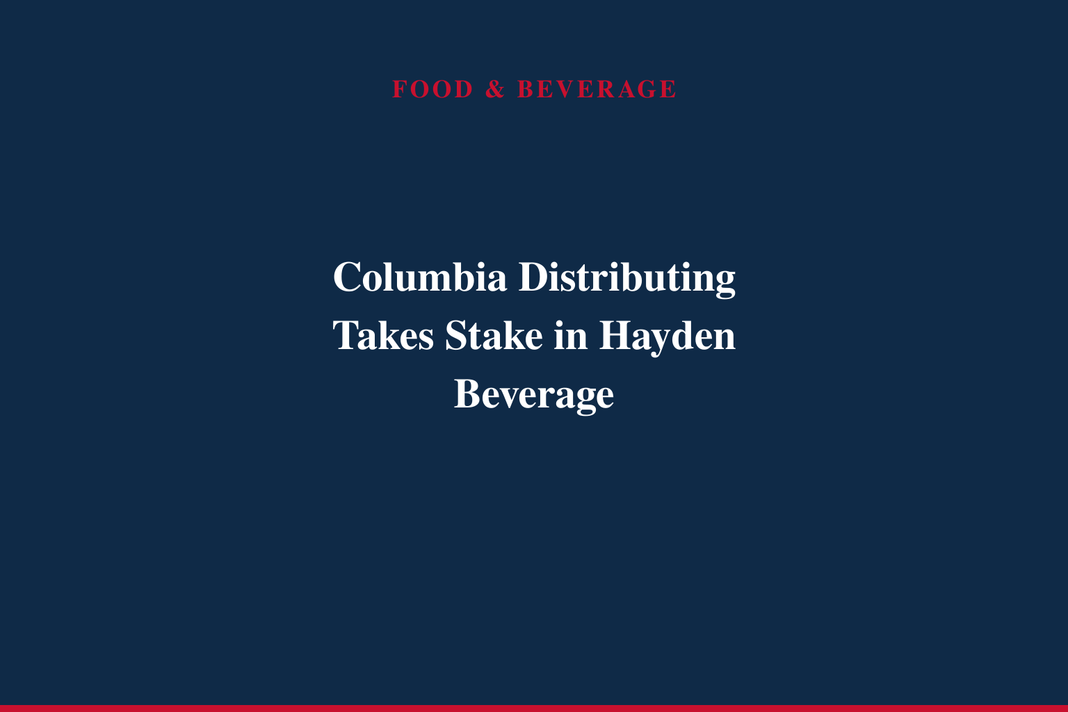 Columbia Distributing Announces Strategic Investment in Hayden Beverage to Expand Pacific Northwest Platform