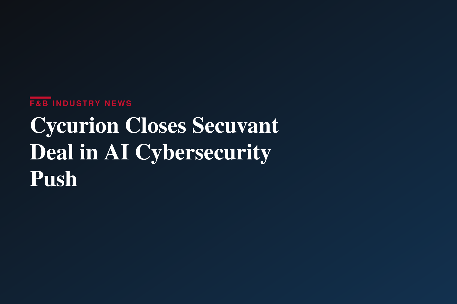 Cycurion, Inc. Completes Transformative Acquisition of Secuvant, LLC and Flagship Panoptic Cybersecurity Platform
