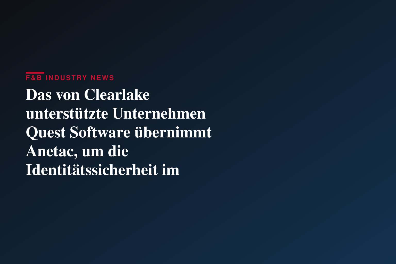 Das von Clearlake unterstützte Unternehmen Quest Software übernimmt Anetac, um die Identitätssicherheit im Zeitalter der agentischen KI voranzutreiben