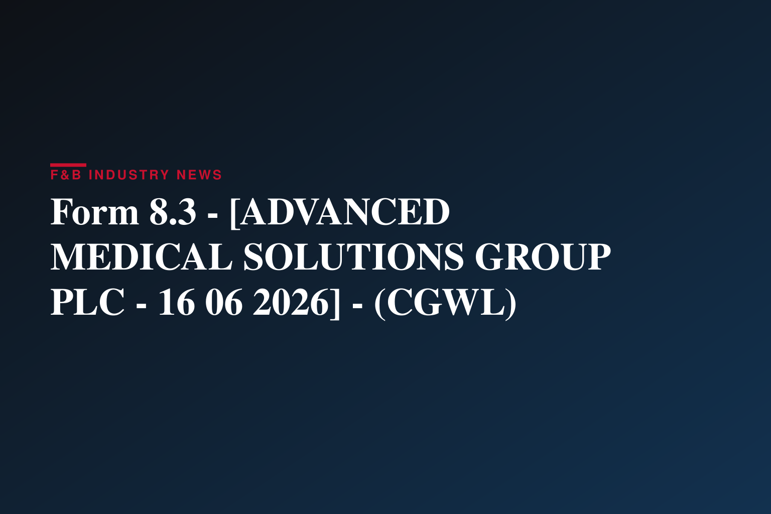 Form 8.3 - [ADVANCED MEDICAL SOLUTIONS GROUP PLC - 16 06 2026] - (CGWL)