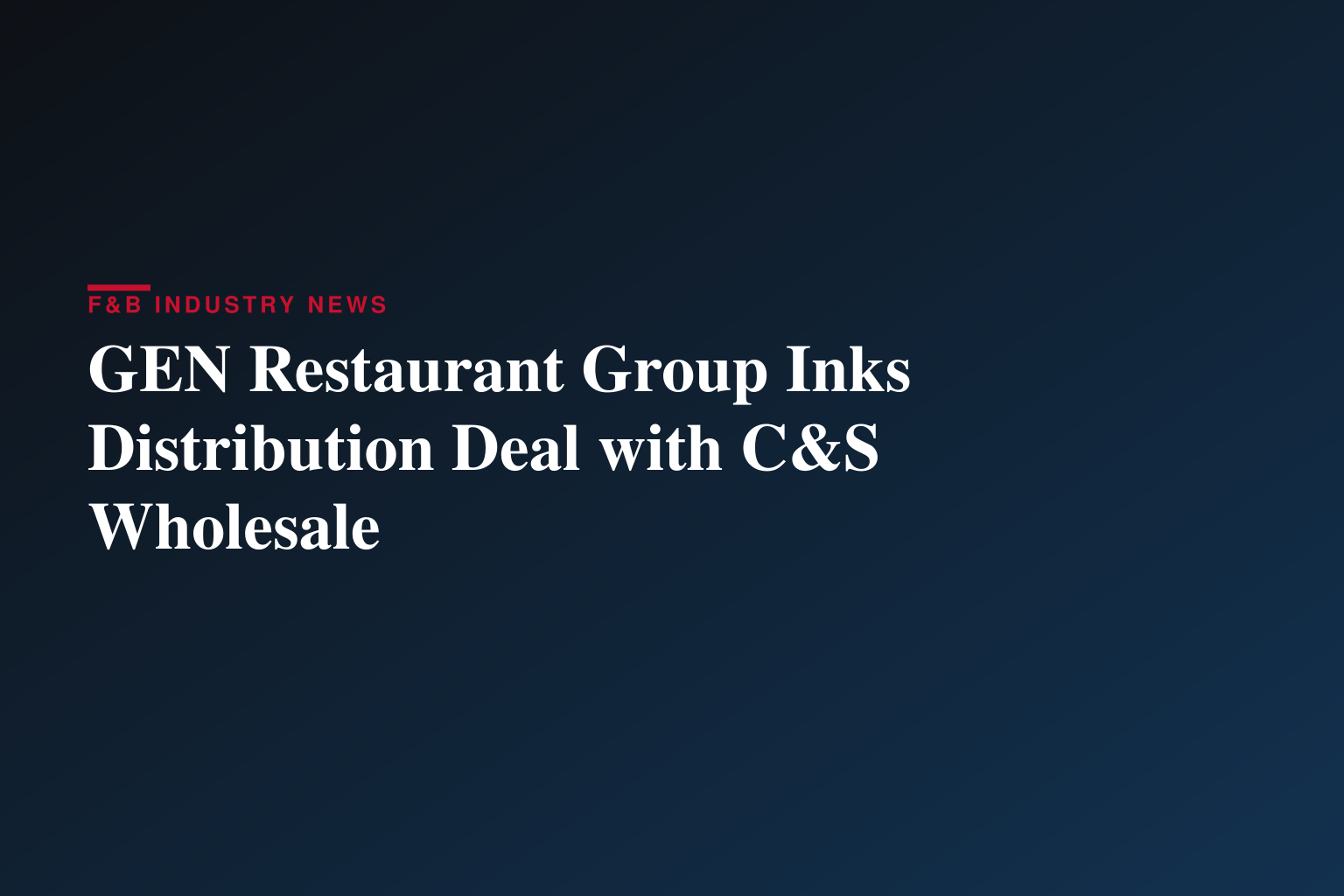 GEN Restaurant Group Signs Distribution Agreement with C&S Wholesale Grocers
