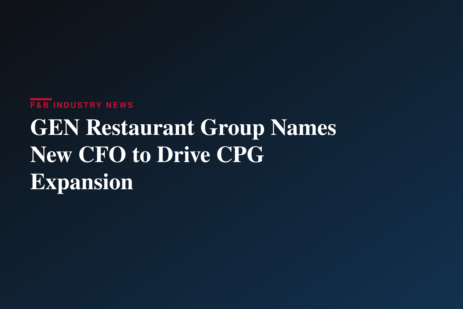 GEN Restaurant Group Appoints Luke A. Hewko as Chief Financial Officer to Accelerate CPG and Multi-Channel Growth