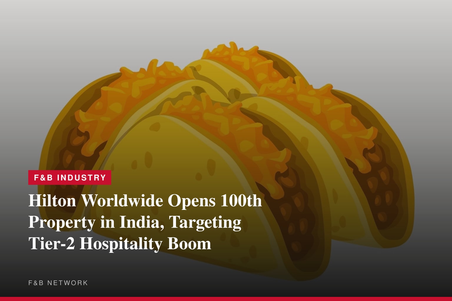 Hilton Worldwide Opens 100th Property in India, Targeting Tier-2 Hospitality Boom