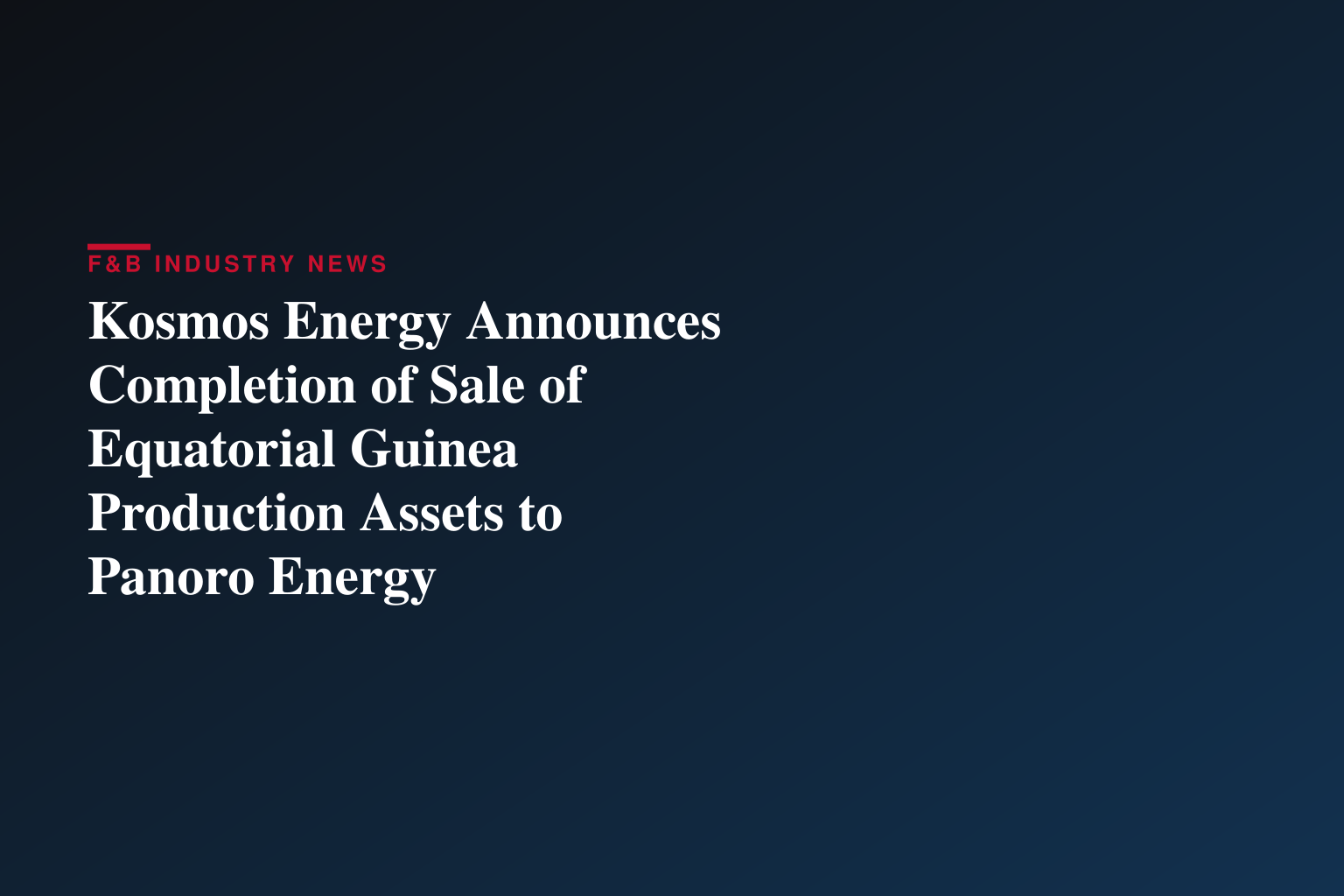 Kosmos Energy Announces Completion of Sale of Equatorial Guinea Production Assets to Panoro Energy