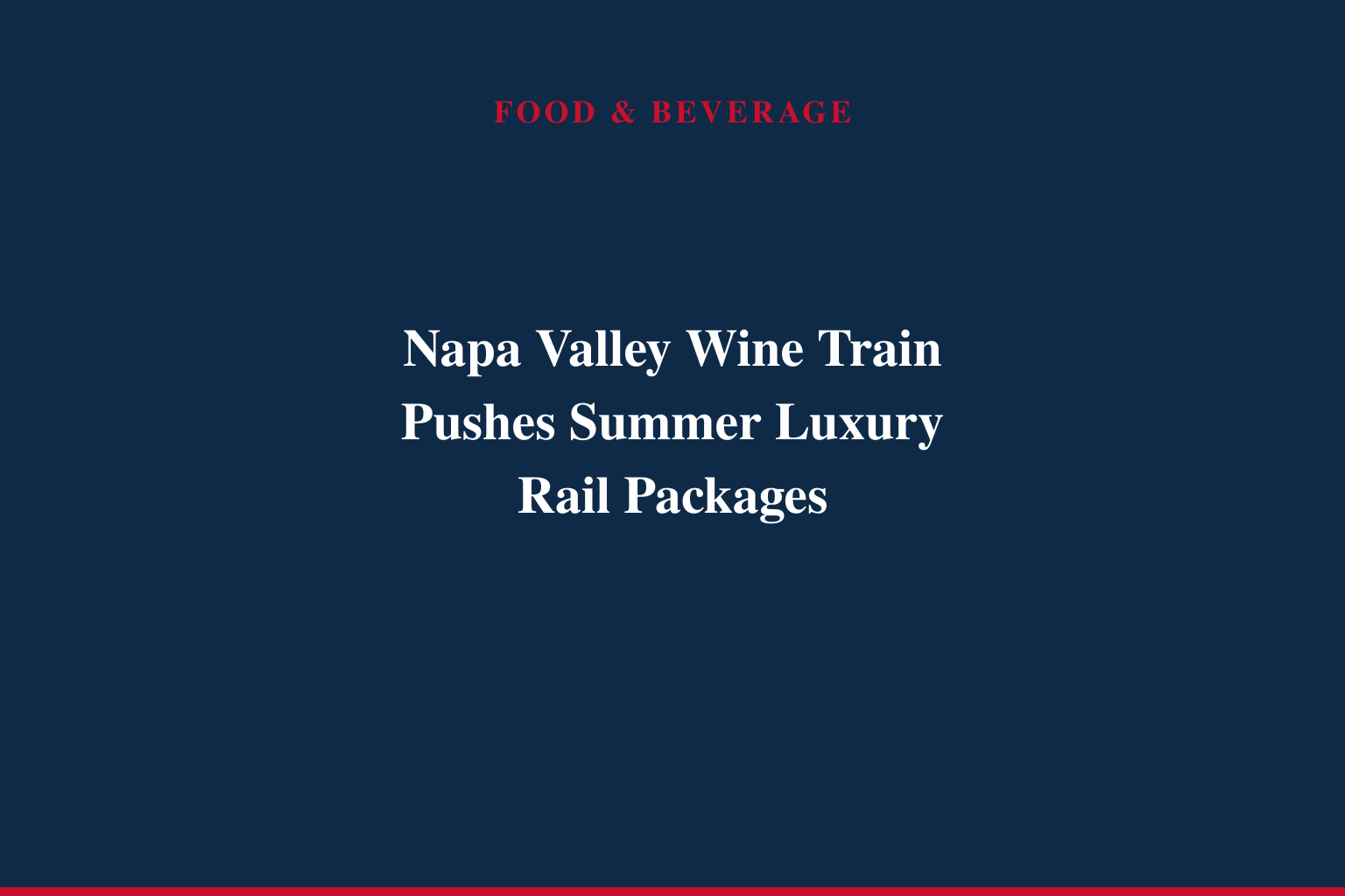 Napa Valley Wine Train Spotlights Premier Legacy Experience this Summer, Featuring Historic Rail Travel, Gourmet Dining, and Winery Tastings