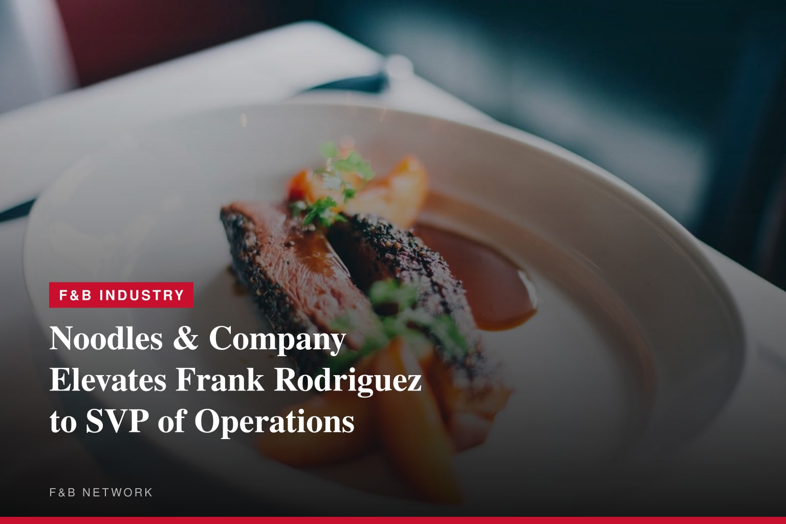 Noodles &amp; Company Names Frank Rodriguez Senior Vice President of Operations