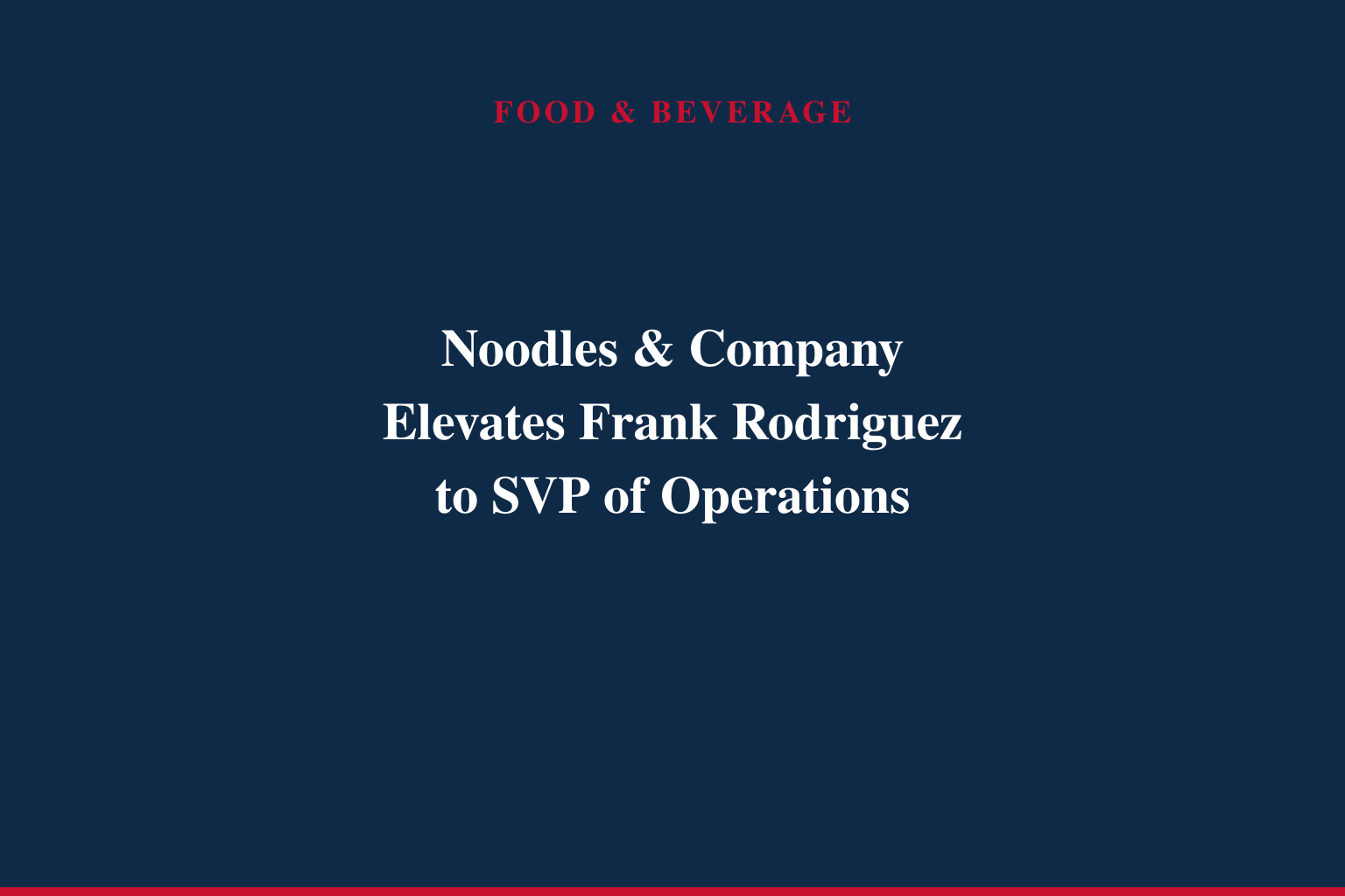 Noodles &amp; Company Names Frank Rodriguez Senior Vice President of Operations
