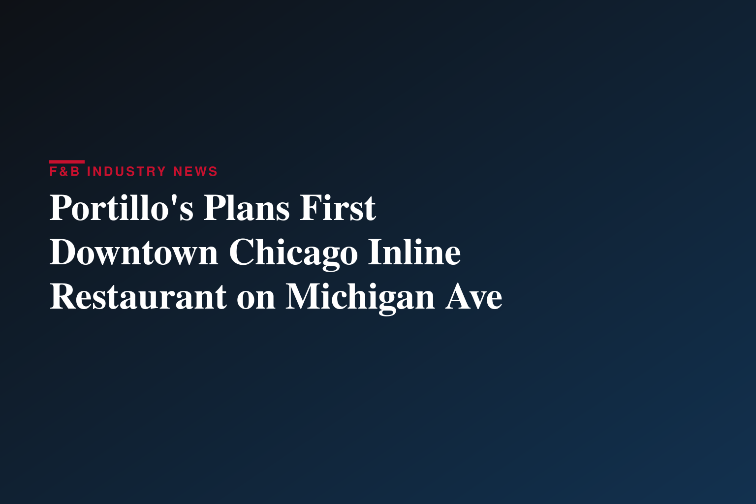 Portillo’s Comes Home to the Heart of Chicago with Plans to Open Landmark Michigan Avenue Restaurant 