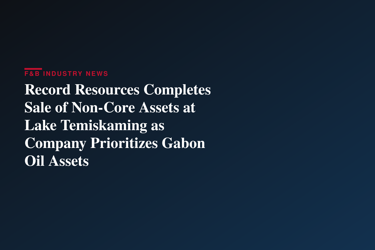 Record Resources Completes Sale of Non-Core Assets at Lake Temiskaming as Company Prioritizes Gabon Oil Assets