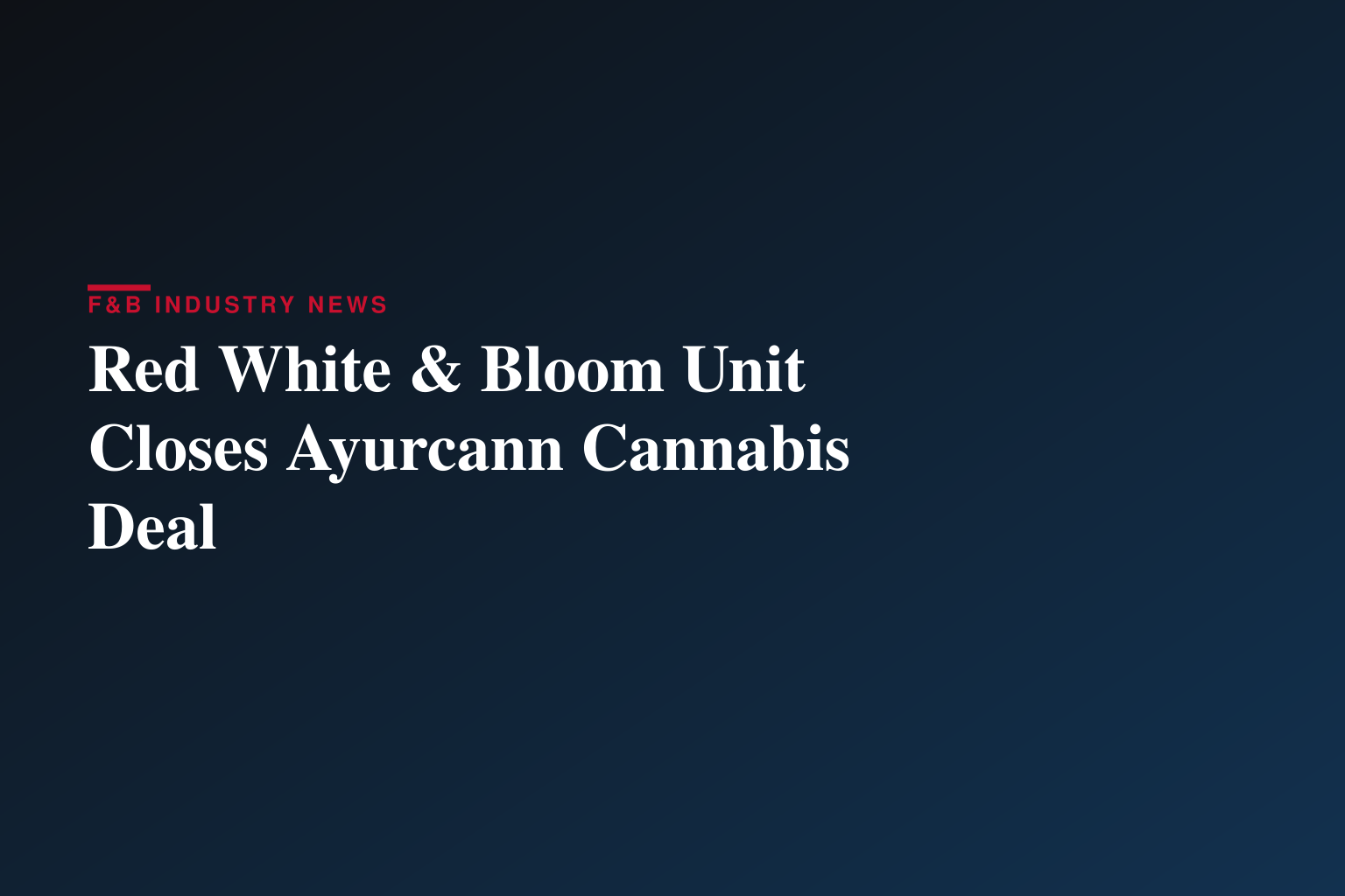 Red White & Bloom Brands' Subsidiary, Emblem Cannabis Corporation, Completes Acquisition of Ayurcann's Health Canada-Licensed Manufacturing Operations, Leading Vape & Pre-Roll Brands, and Expanded National Distribution Capabilities