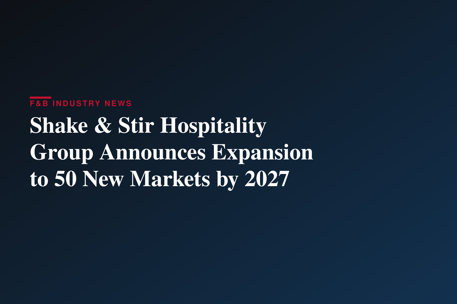 Shake & Stir Hospitality Group Announces Expansion to 50 New Markets by 2027