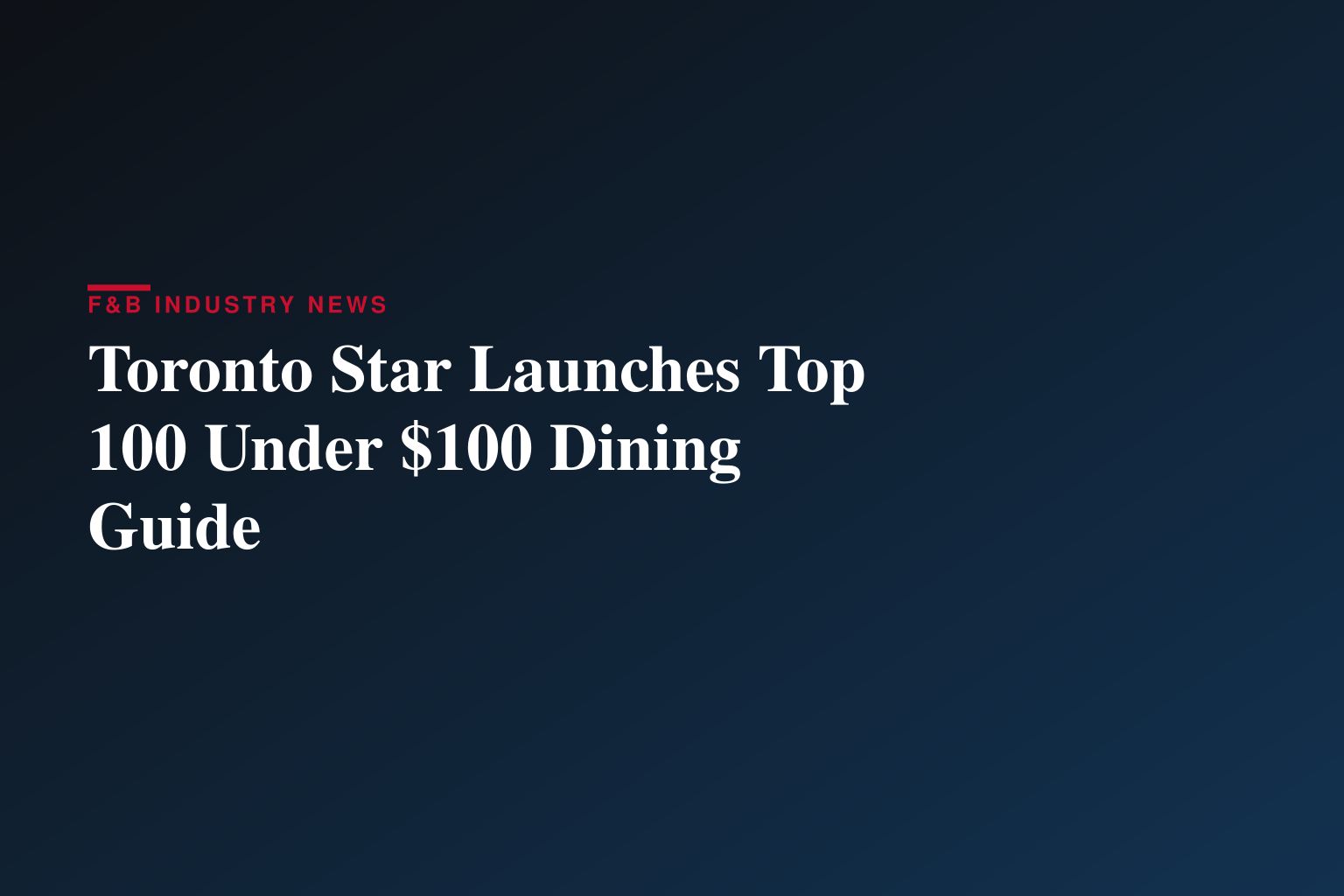 Toronto’s Top 100 Restaurants to Dine for Under $100: Toronto Star Reveals New Curated List for Anyone Who Wants to Go Out