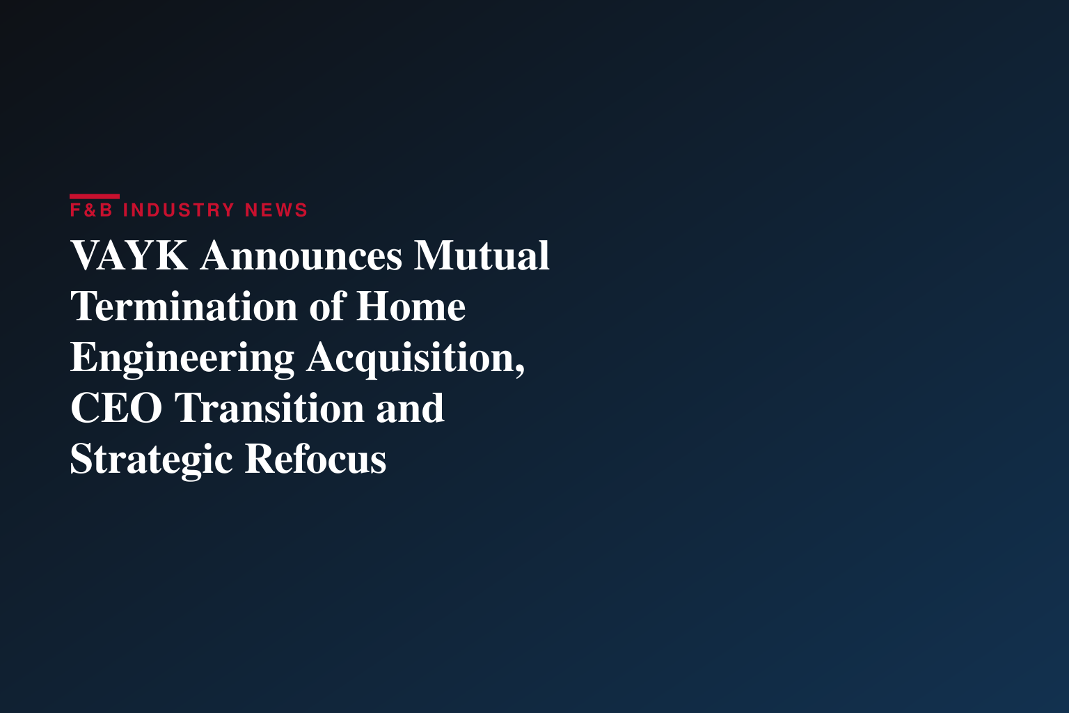 VAYK Announces Mutual Termination of Home Engineering Acquisition, CEO Transition and Strategic Refocus