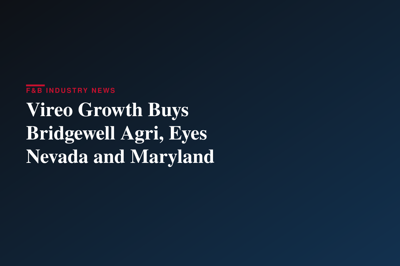 Vireo Growth Inc. Completes Acquisition of Bridgewell Agribusiness LLC and Plans to Acquire Dispensaries in Nevada and Maryland