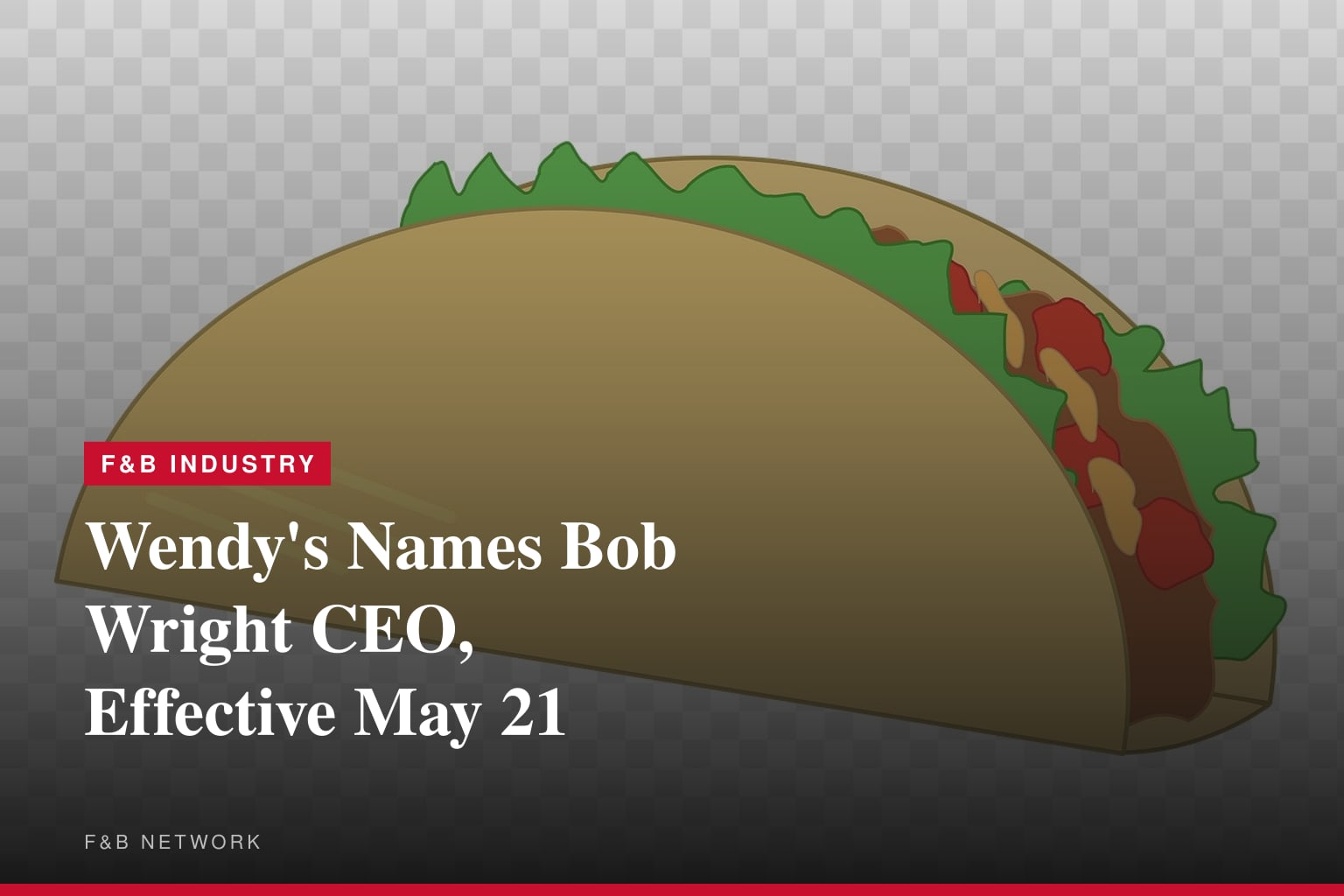 Wendy's Appoints Robert D. "Bob" Wright as President and Chief Executive Officer