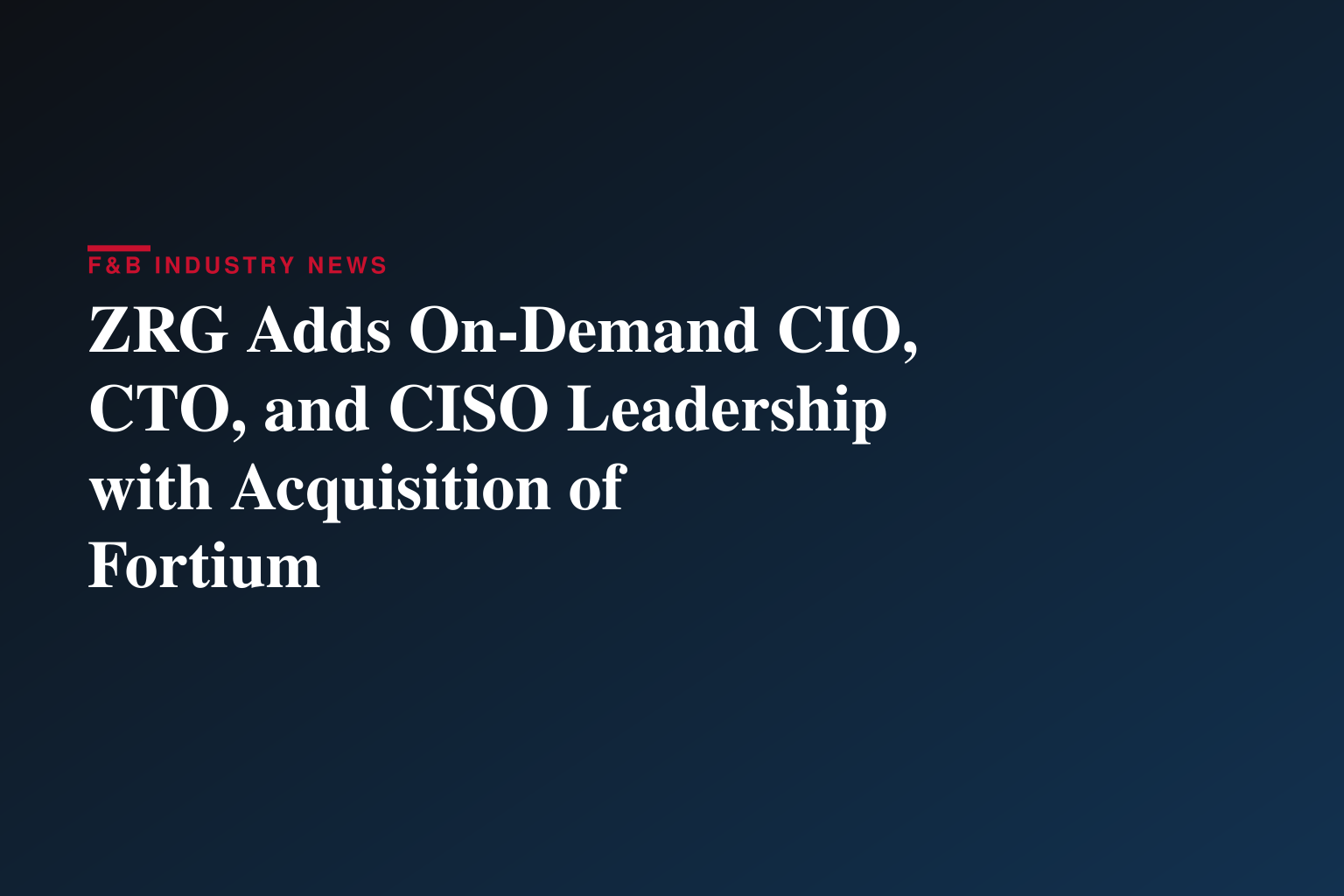 ZRG Adds On-Demand CIO, CTO, and CISO Leadership with Acquisition of Fortium